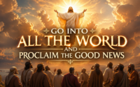 GO INTO ALL THE WORLD AND PROCLAIM THE GOOD NEWS